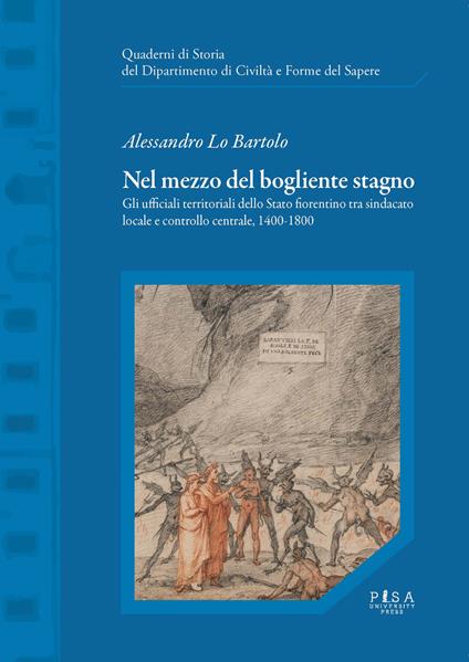 Nel mezzo del bogliente stagno. Gli ufficiali territoriali dello Stato fiorentino tra sindacato locale e controllo centrale, 1400-1800 - Alessandro Lo Bartolo - copertina