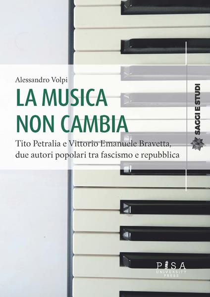La musica non cambia. Tito Petralia e Vittorio Emanuele Bravetta, due autori popolari tra fascismo e repubblica - Alessandro Volpi - copertina