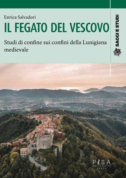 Il fegato del vescovo. Studi di confine sui confini della Lunigiana medievale - Enrica Salvatori - copertina