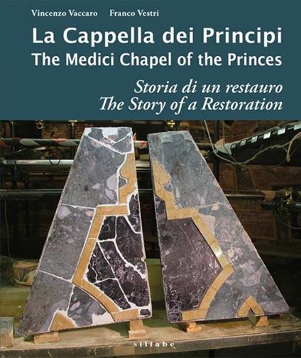 La cappella dei principi. Storia di un restauro-The Medici Chapel of the princes. The story of restoration. Ediz. a colori - Vincenzo Vaccaro,Franco Vestri - copertina