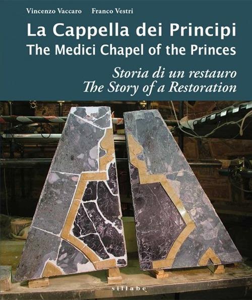La cappella dei principi. Storia di un restauro-The Medici Chapel of the princes. The story of restoration. Ediz. a colori - Vincenzo Vaccaro,Franco Vestri - copertina