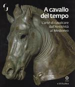 A cavallo del tempo. L'arte di cavalcare dall'antichità al medioevo. Catalogo della mostra (Firenze, 26 giugno-14 ottobre 2018). Ediz. a colori