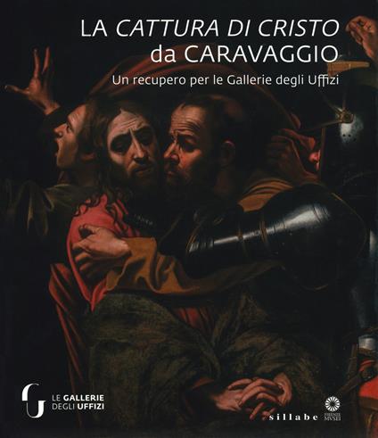 La cattura di Cristo di Caravaggio. Un recupero per le Gallerie degli Uffizi. Ediz. a colori - copertina