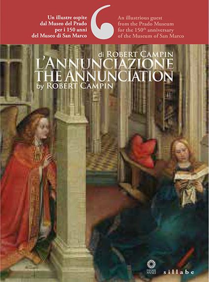 L' Annunciazione di Robert Campin. Un illustre ospite dal Museo del Prado per i 150 anni del Museo di San Marco-The Annunciation by Robert Campin. An illustrious guest from the Prado Museum for the 150th anniversary of the Museum of San Marco. Ediz. bilingue - copertina