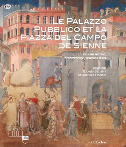 Le Palazzo Pubblico et la piazza del Campo de Sienne. Dessin urbain, architecture, oeuvres d'art. Ediz. a colori - copertina