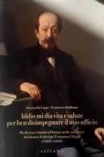 Iddio mi dia vita e salute per ben disimpegnare il mio ufficio. Medicina e sanità a Firenze nelle memorie del dottor Federigo Ermanno Filippi (1809-1868)