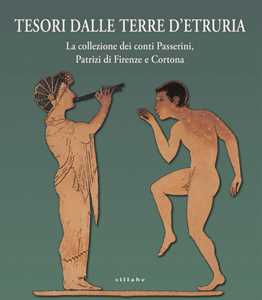 Tesori dalle terre d'Etruria. La collezione dei conti Passerini, Patrizi di Firenze e Cortona. Catalogo della mostra (Firenze, 29 ottobre 2020-30 giugno 2021)