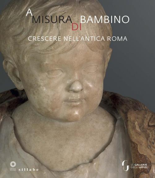 A misura di bambino. Crescere nell'antica Roma. Catalogo della mostra (Firenze, 23 novembre 2021-24 aprile 2022) - copertina