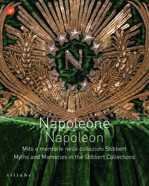 Napoleone. Mito e memorie nelle collezioni Stibbert-Napoleon. Myths and memories in the Stibbert collections. Ediz. bilingue - copertina