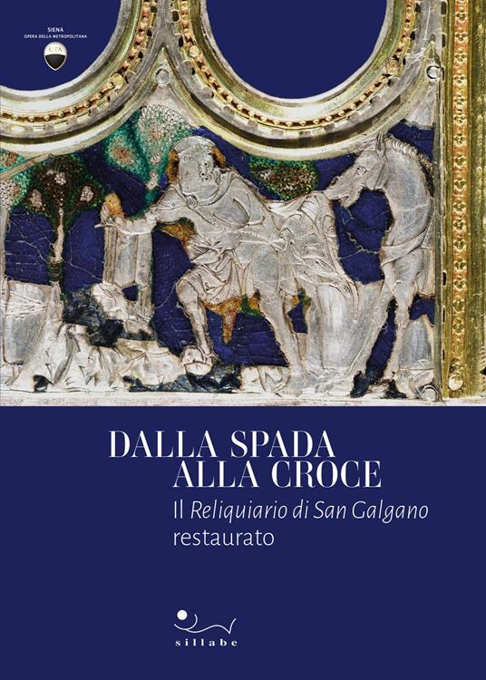 Dalla spada alla croce. Il Reliquiario di san Galgano restaurato - copertina