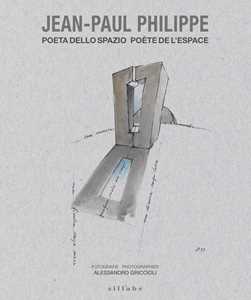 Jean-Paul Philippe. Poeta dello spazio-Poète de l'espace. Ediz. illustrata