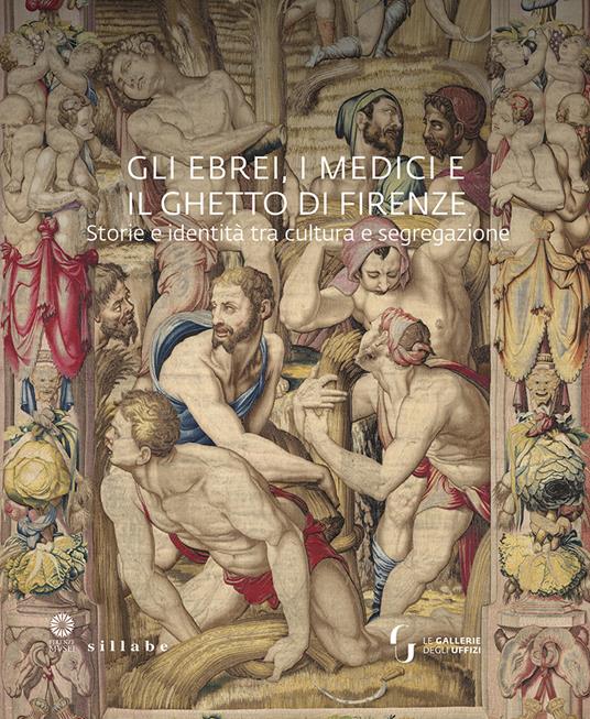 Gli ebrei, i Medici e il ghetto di Firenze. Storia e identità tra cultura e segregazione. Ediz. illustrata - copertina