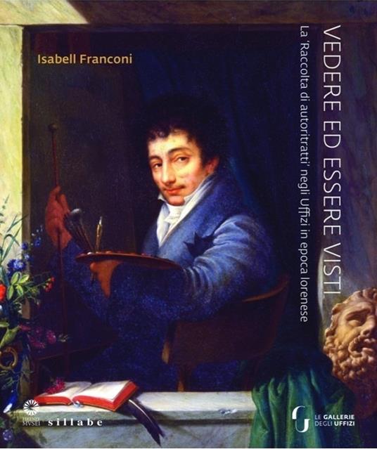 Vedere ed essere visti. La ‘raccolta di autoritratti’ negli Uffizi in epoca lorenese - Isabel Franconi - copertina