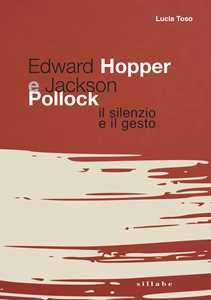 Edward Hopper e Jackson Pollock. Il silenzio e il gesto