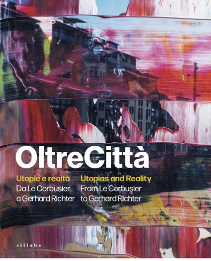 OltreCittà. Utopie e realtà. Da Le Corbusier a Gerhard Richter-Utopias and reality. From Le Corbusier to Gerhard Richter. Ediz. illustrata - copertina