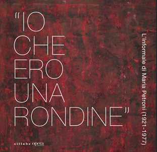 «Io che ero una rondine». L'informale di Maria Petroni (1921-1977)