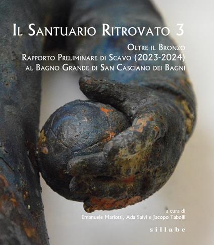 Il santuario ritrovato 3. Oltre il bronzo. Rapporto preliminare di Scavo (2023-2024) al Bagno Grande di San Casciano dei Bagni - copertina