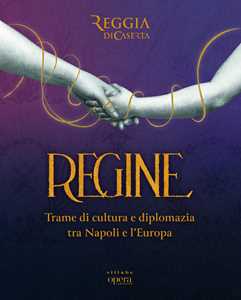 Regine. Trame di cultura e diplomazia tra Napoli e l'Europa