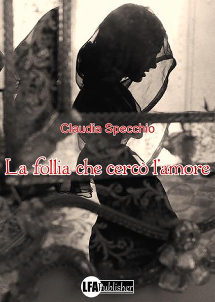 La follia che cercò l'amore - Claudia Specchio - copertina