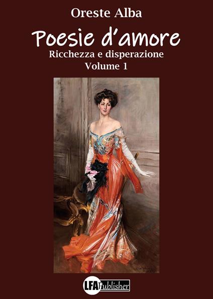Poesie d'amore. Vol. 1: Ricchezza e disperazione. - Oreste Alba - copertina