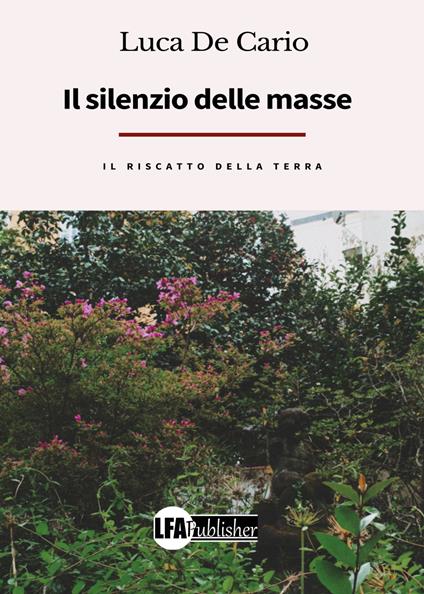 Il silenzio delle masse, il riscatto della terra - Luca De Cario - copertina