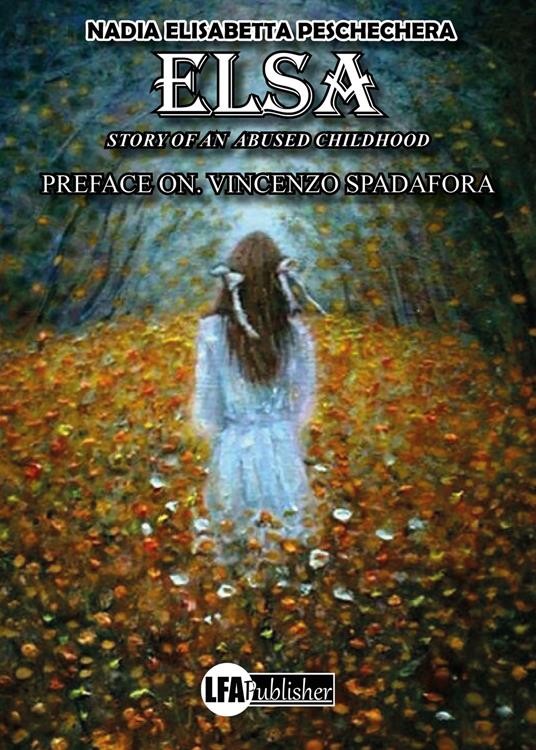 Elsa. Story of a mistreated childhood - Nadia Elisabetta Peschechera - copertina