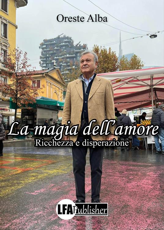 La magia dell'amore. Ricchezza e disperazione - Oreste Alba - copertina