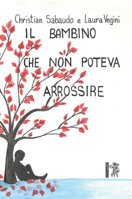 Il bambino che non poteva arrossire. Ediz. illustrata - Christian Sabaudo,Laura Vegini - copertina