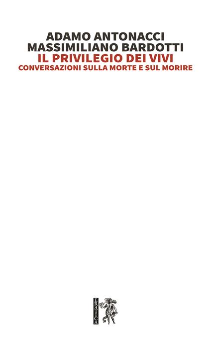 Il privilegio dei vivi. Conversazioni sulla morte e sul morire - Adamo Antonacci,Massimiliano Bardotti - copertina