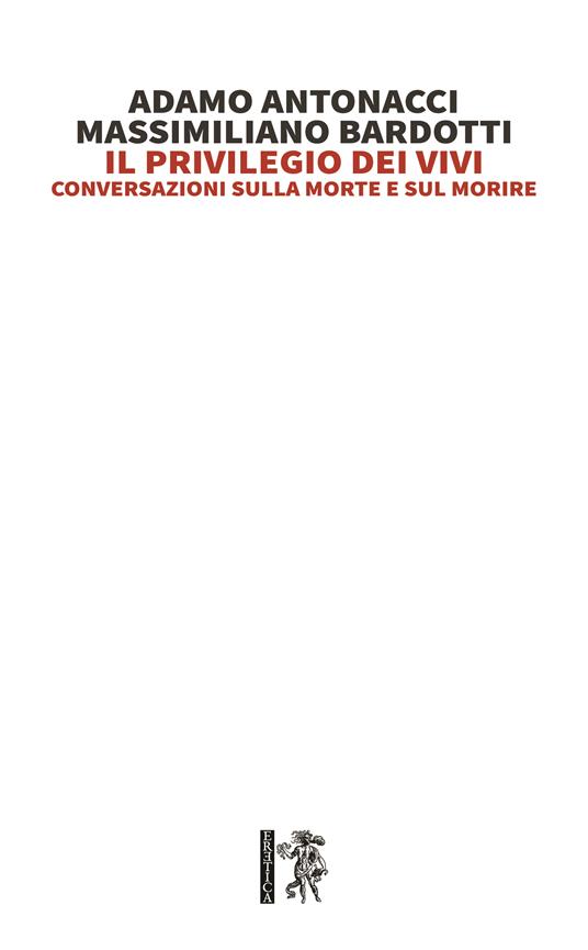 Il privilegio dei vivi. Conversazioni sulla morte e sul morire - Adamo Antonacci,Massimiliano Bardotti - copertina