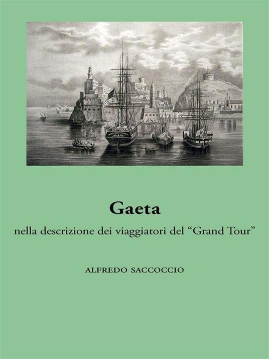 Gaeta nella descrizione dei viaggiatori del «Grand Tour» - Alfredo Saccoccio - ebook