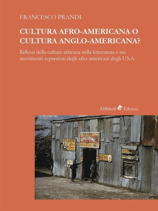 Cultura afro-americana o cultura anglo-americana? Riflessi della cultura africana nella letteratura e nei movimenti separatisti degli afro-americani degli U.S.A. - Francesco Prandi - ebook