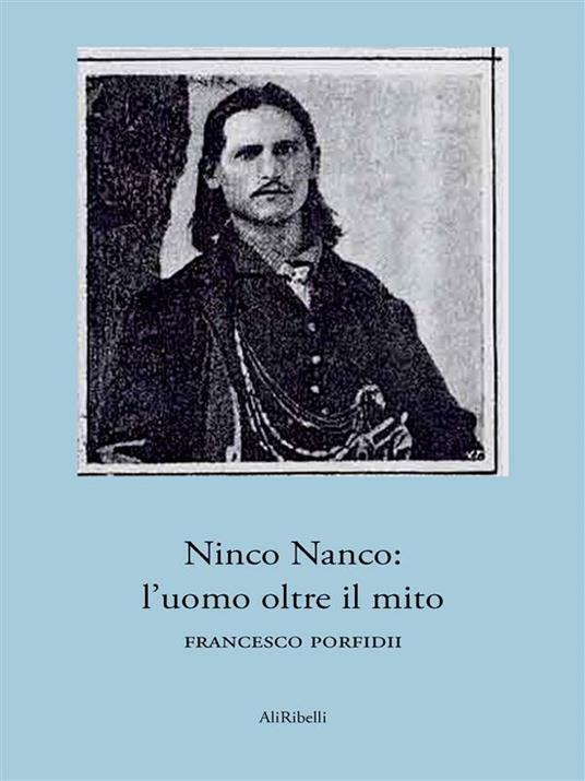 Ninco Nanco: l'uomo oltre il mito - Francesco Porfidii - ebook