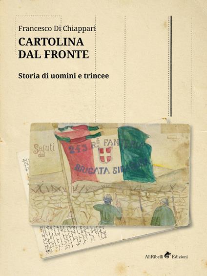 Cartolina dal fronte. Storia di uomini e trincee - Francesco Di Chiappari - ebook