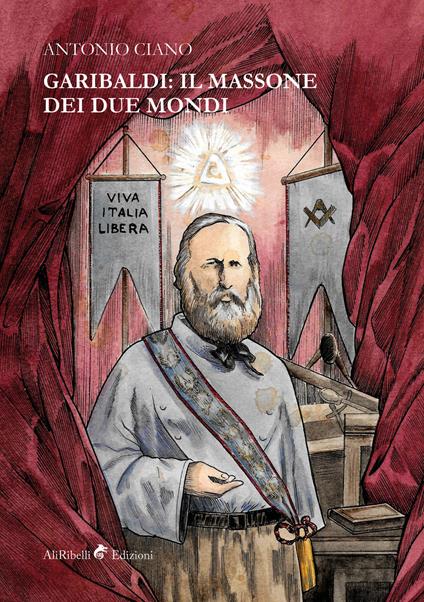 Garibaldi: il massone dei due mondi - Antonio Ciano - ebook