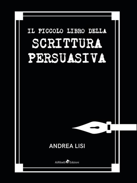 Il piccolo libro della scrittura persuasiva - Andrea Lisi - ebook
