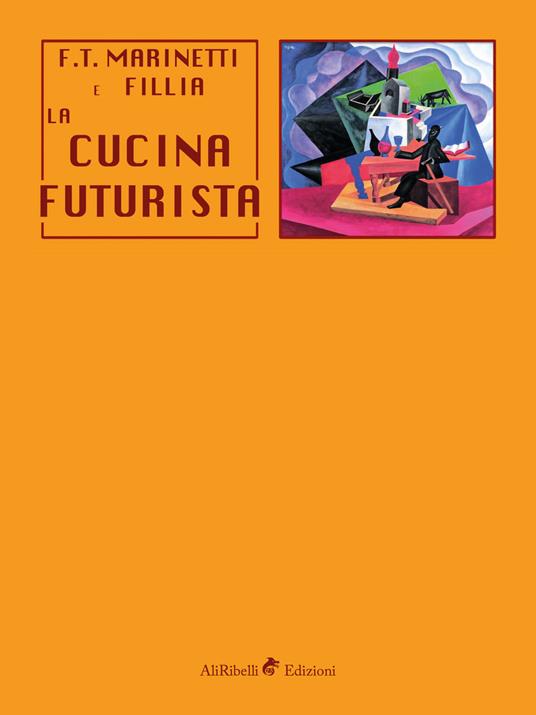 La cucina futurista - Fillia,Filippo Tommaso Marinetti - ebook