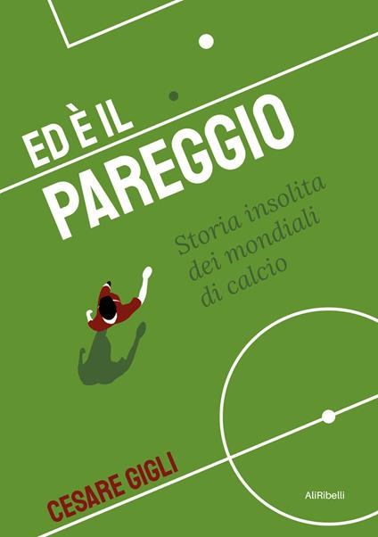 Ed è il pareggio: storia insolita dei mondiali di calcio - Cesare Gigli - ebook