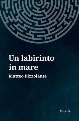 Un labirinto in mare - Matteo Pizzolante - copertina