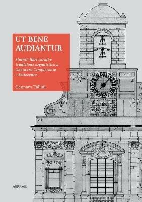 Ut bene audiantur. Statuti, libri corali e tradizione organistica a Gaeta tra Cinquecento e Settecento - Gennaro Tallini - copertina