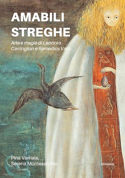 Amabili streghe. Arte e magie di Leonora Carrington e Remedios Varo - Pina Varriale,Serena Montesarchio - copertina