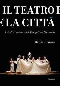 Il teatro e la città. I vicoli e i palcoscenici di Napoli nel Novecento