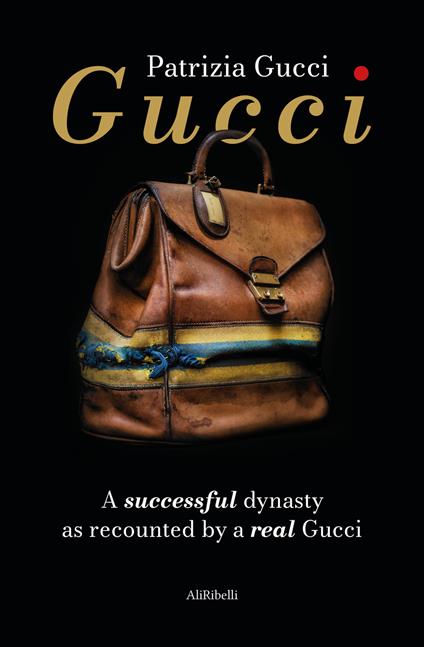 Gucci. A successful dynasty as recounted by a real Gucci - Patrizia Gucci - copertina