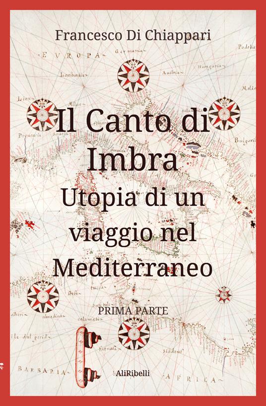 Il canto di Imbra. Utopia di un viaggio nel Mediterraneo. Vol. 1 - Francesco Di Chiappari - copertina