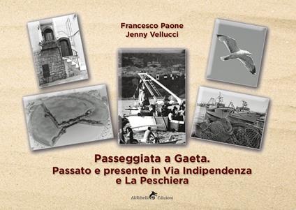 Passeggiata a Gaeta: passato e presente in Via Indipendenza e La Peschiera. Ediz. illustrata - Jenny Vellucci,Francesco Paone - copertina