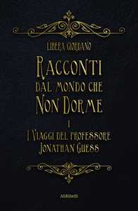 I viaggi del professor Jonathan Guess. Racconti dal Mondo che non Dorme. Vol. 1