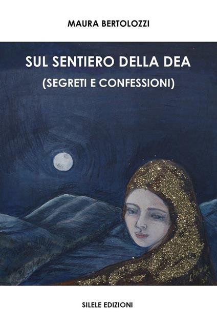 Sul sentiero della dea (segreti e confessioni) - Maura Bertolozzi - copertina