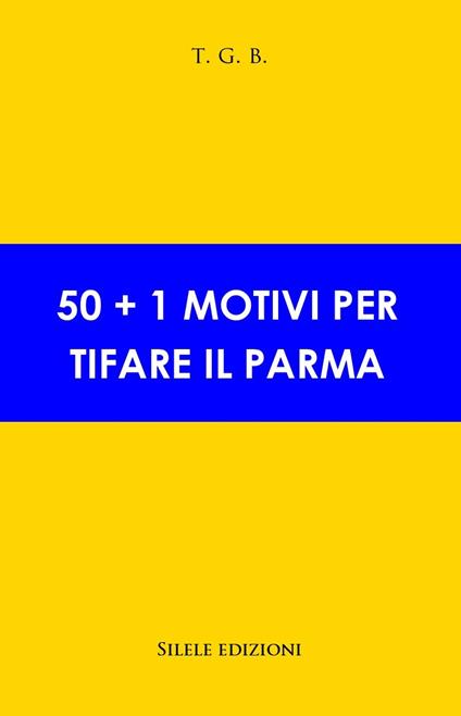 50+1 motivi per tifare il Parma - T.G.B. - copertina