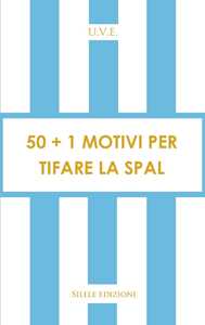 50+1 motivi per tifare la Spal