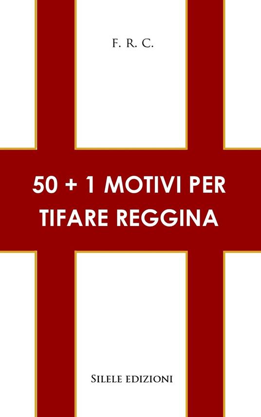 50+1 motivi per tifare Reggina - F.R.C. - copertina